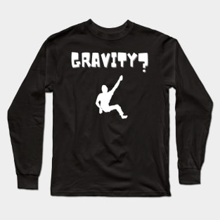 Gravity? funny climbing design Long Sleeve T-Shirt